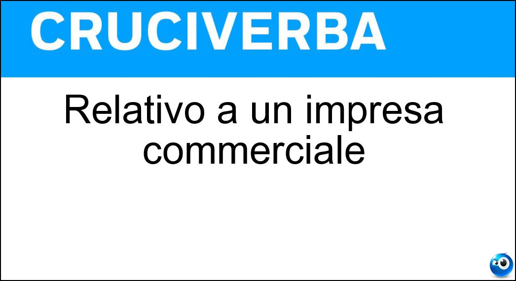 Relativo a un impresa commerciale Soluzione Cruciverba: Relativo a un impresa commerciale - Risposta Aziendale