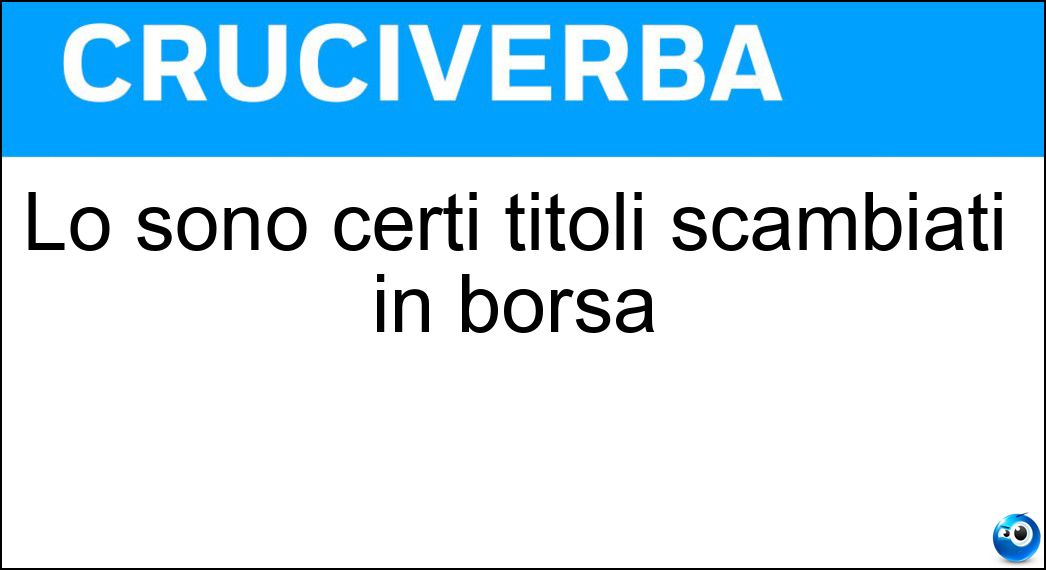 Lo sono certi titoli scambiati in borsa Soluzione Lo sono certi titoli scambiati in borsa - Azionari