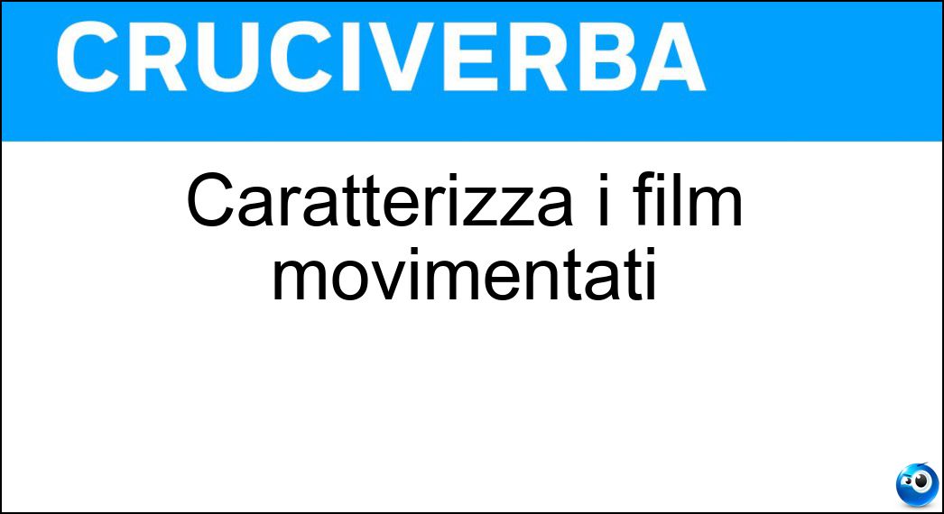 Caratterizza i film movimentati Soluzione Cruciverba: Caratterizza i film movimentati - Risposta Azione
