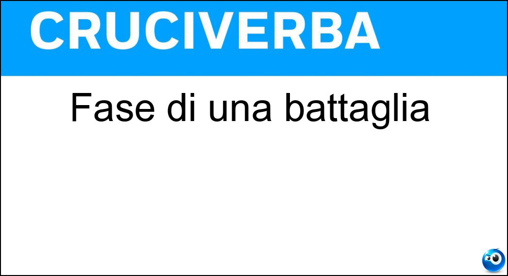 Fase di una battaglia Soluzione Cruciverba: Fase di una battaglia - Risposta Azione