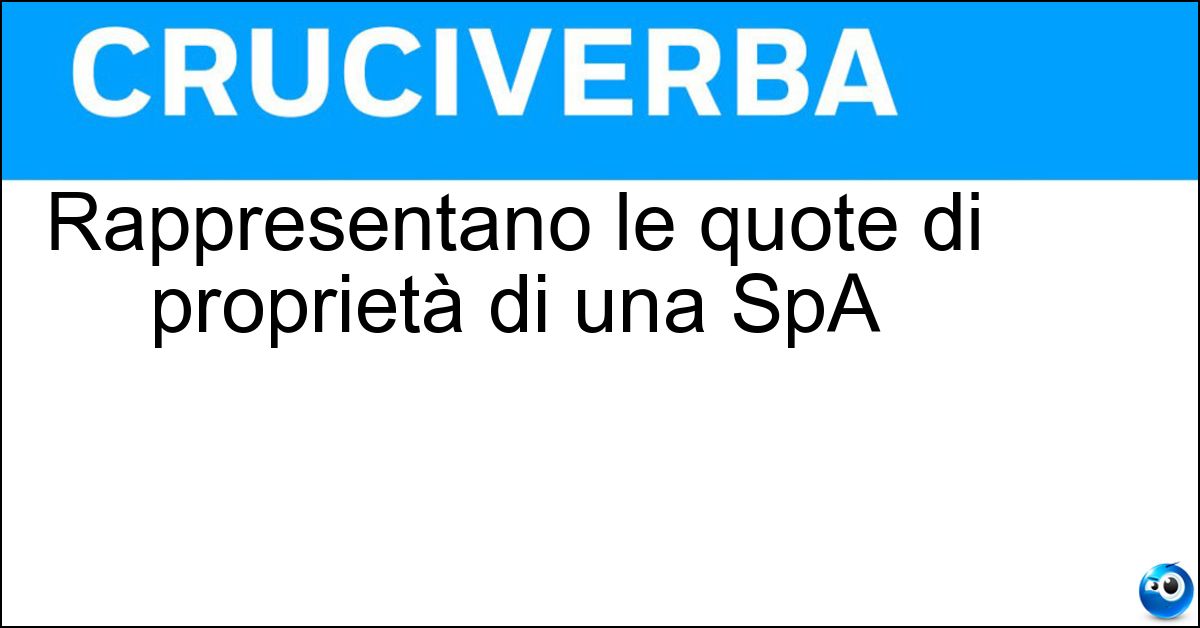 Rappresentano le quote di proprietà di una SpA Soluzione Rappresentano le quote di proprietà di una SpA - Azioni