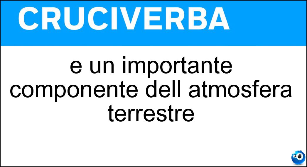 È un importante componente dell atmosfera terrestre