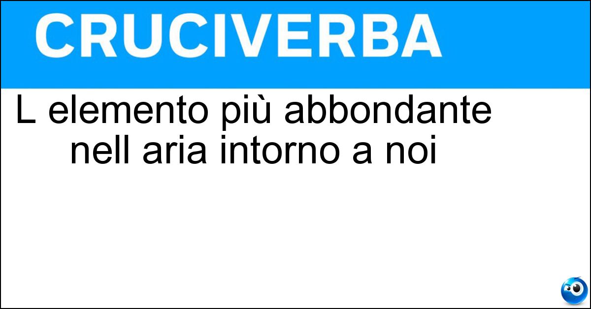 L elemento più abbondante nell aria intorno a noi L elemento più abbondante nell aria intorno a noi