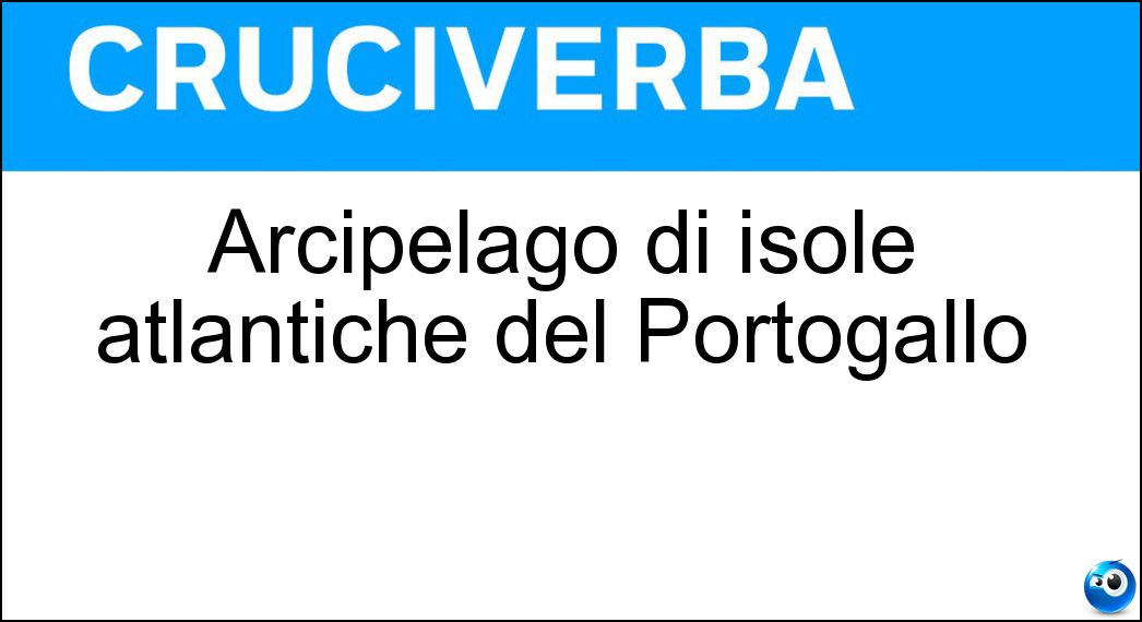 Arcipelago di isole atlantiche del Portogallo Soluzione Cruciverba: Arcipelago di isole atlantiche del Portogallo - Risposta Azzorre