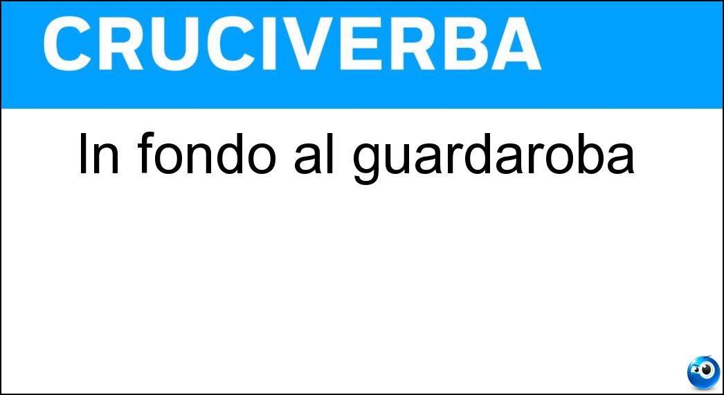 In fondo al guardaroba Soluzione Cruciverba: In fondo al guardaroba - Risposta Ba