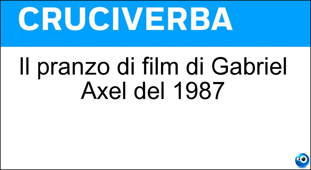 Il pranzo di film di Gabriel Axel del 1987 Soluzione Cruciverba: Il pranzo di film di Gabriel Axel del 1987 - Risposta Babette