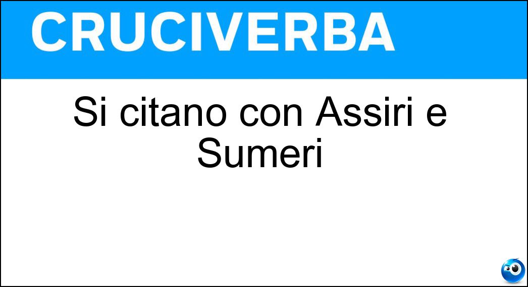 Si citano con Assiri e Sumeri
