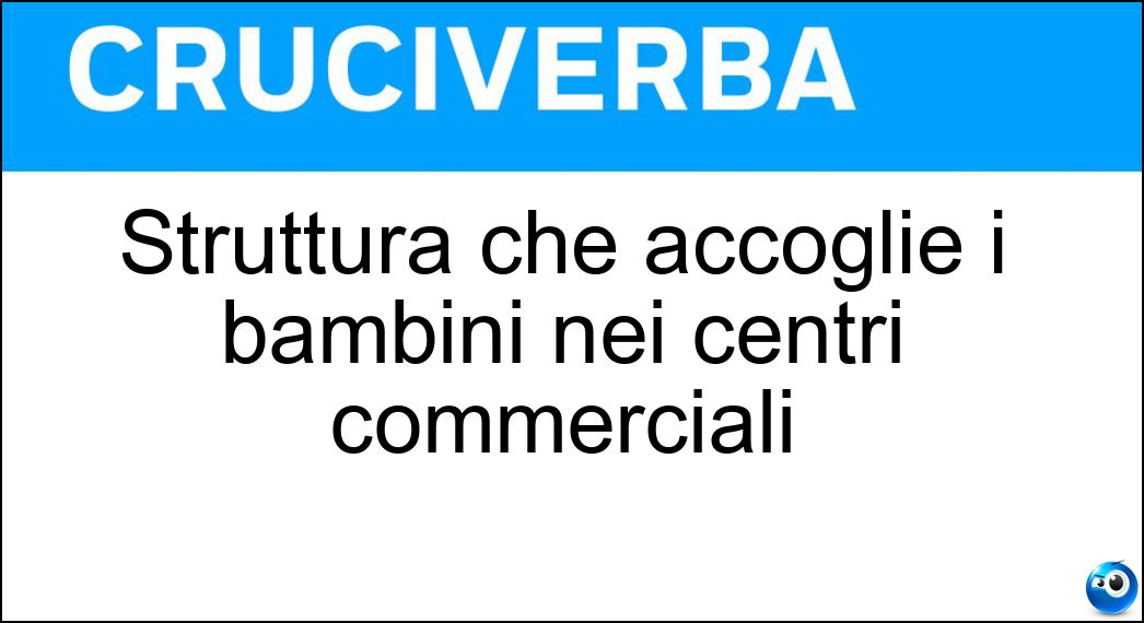 Struttura che accoglie i bambini nei centri commerciali Soluzione Cruciverba: Struttura che accoglie i bambini nei centri commerciali - Risposta Baby Parking