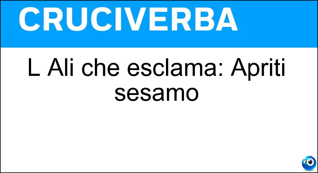 L Alì che esclama: Apriti sesamo Soluzione L Alì che esclama: Apriti sesamo - Babà