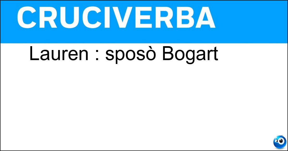 Lauren : sposò Bogart Soluzione Lauren : sposò Bogart - Bacall