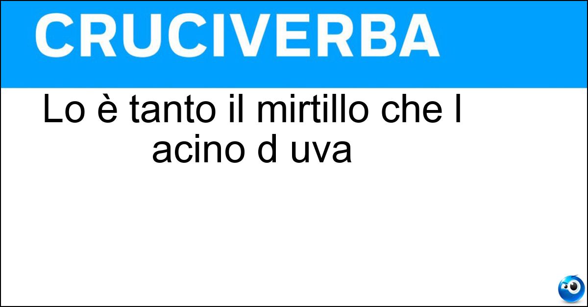 Lo è tanto il mirtillo che l acino d uva Soluzione Lo è tanto il mirtillo che l acino d uva - Bacca