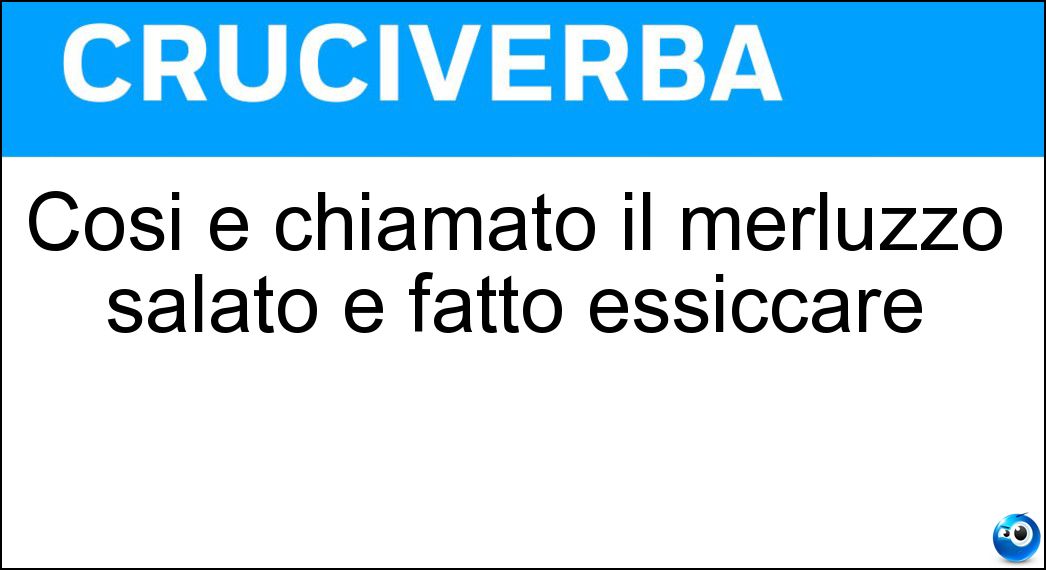 Così è chiamato il merluzzo salato e fatto essiccare Soluzione Così è chiamato il merluzzo salato e fatto essiccare - Baccalà