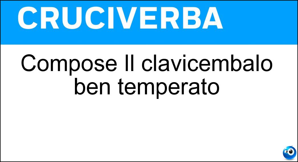 Compose Il clavicembalo ben temperato Soluzione Compose Il clavicembalo ben temperato - Bach