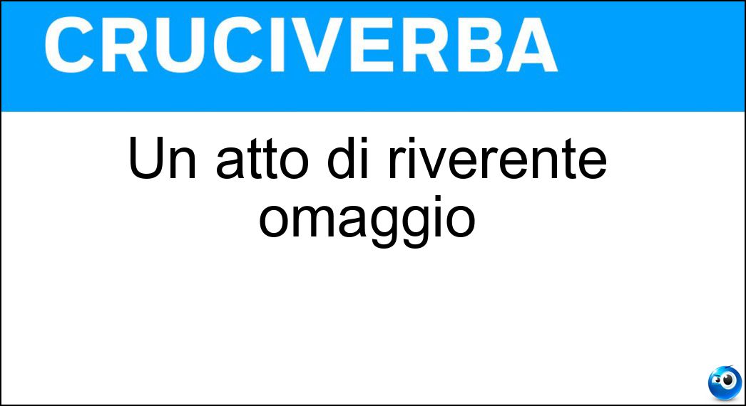 Un atto di riverente omaggio Soluzione Un atto di riverente omaggio - Baciamano
