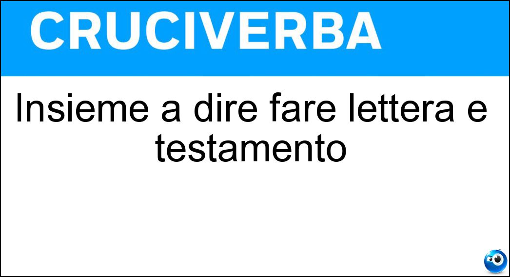 Insieme a dire fare lettera e testamento Soluzione Cruciverba: Insieme a dire fare lettera e testamento - Risposta Baciare