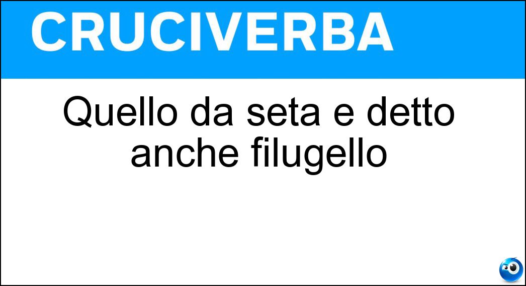 Quello da seta è detto anche filugello Soluzione Cruciverba: Quello da seta è detto anche filugello - Risposta Baco