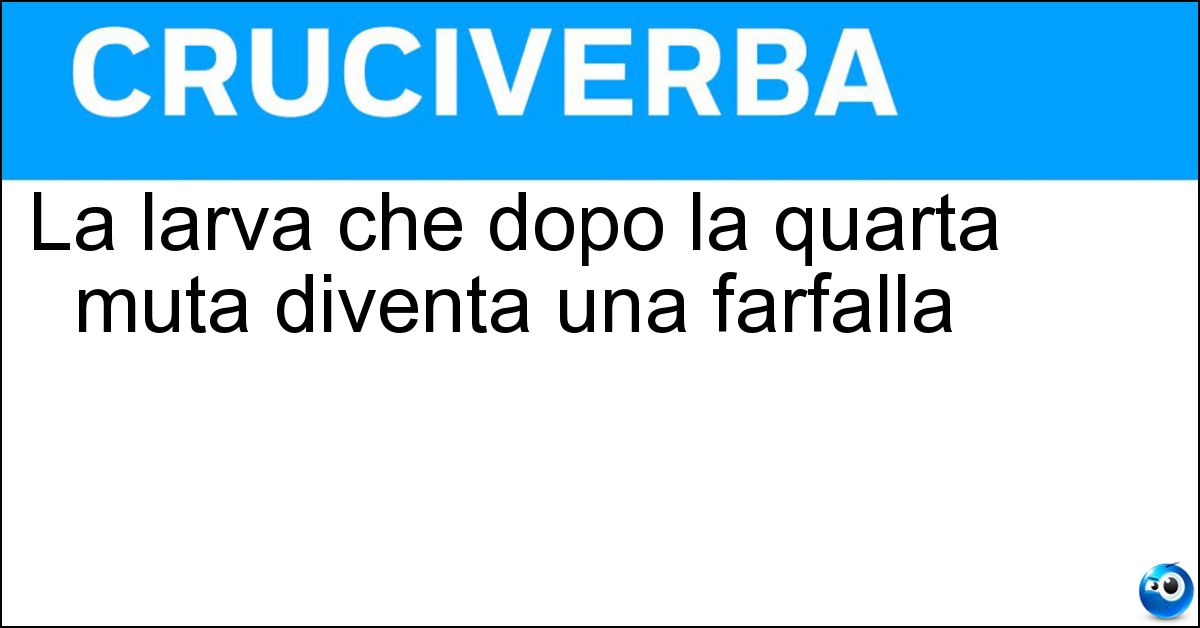 La larva che dopo la quarta muta diventa una farfalla La larva che dopo la quarta muta diventa una farfalla