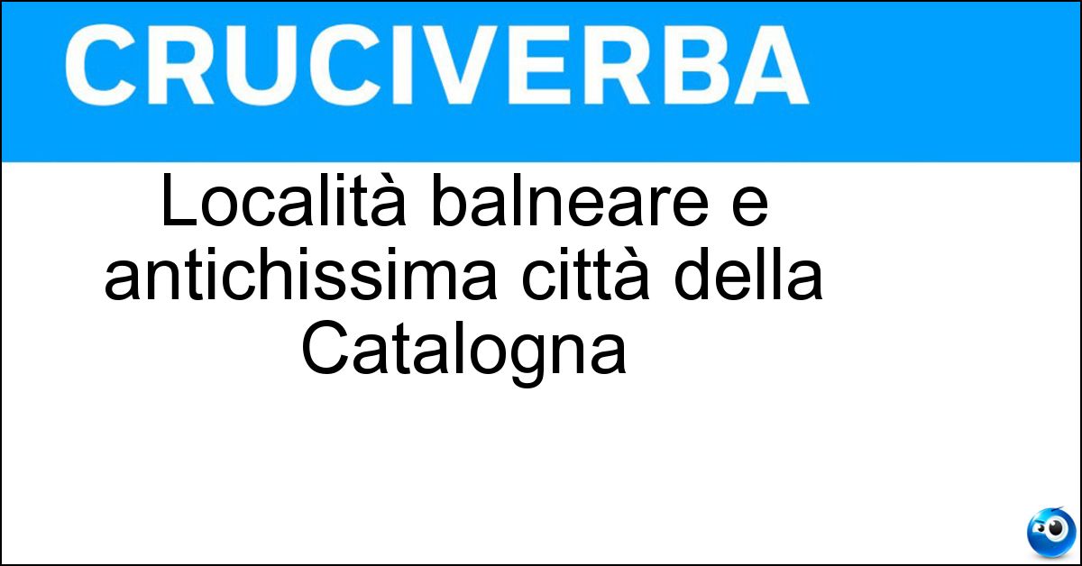 Località balneare e antichissima città della Catalogna Soluzione Località balneare e antichissima città della Catalogna - Badalona