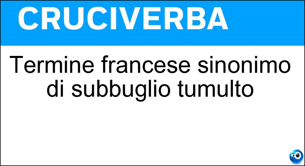 Termine francese sinonimo di subbuglio tumulto Soluzione Termine francese sinonimo di subbuglio tumulto - Bagarre