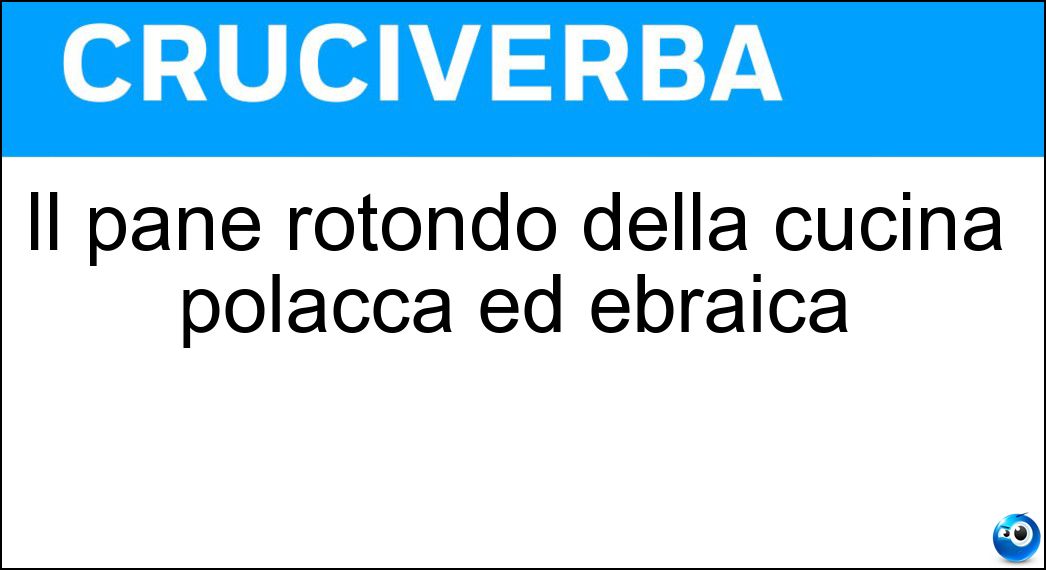 Il pane rotondo della cucina polacca ed ebraica Soluzione Cruciverba: Il pane rotondo della cucina polacca ed ebraica - Risposta Bagel