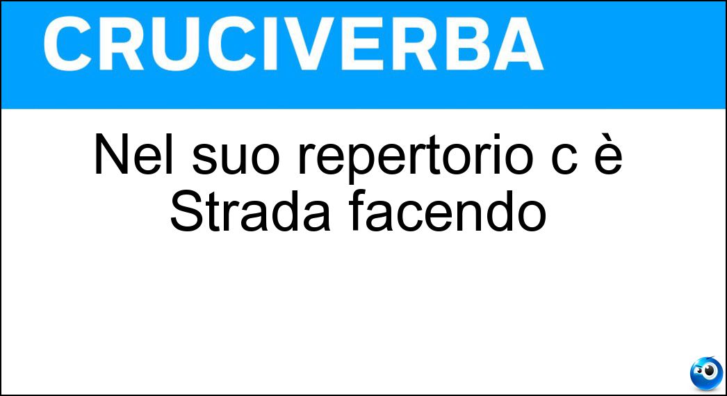 Nel suo repertorio c è Strada facendo