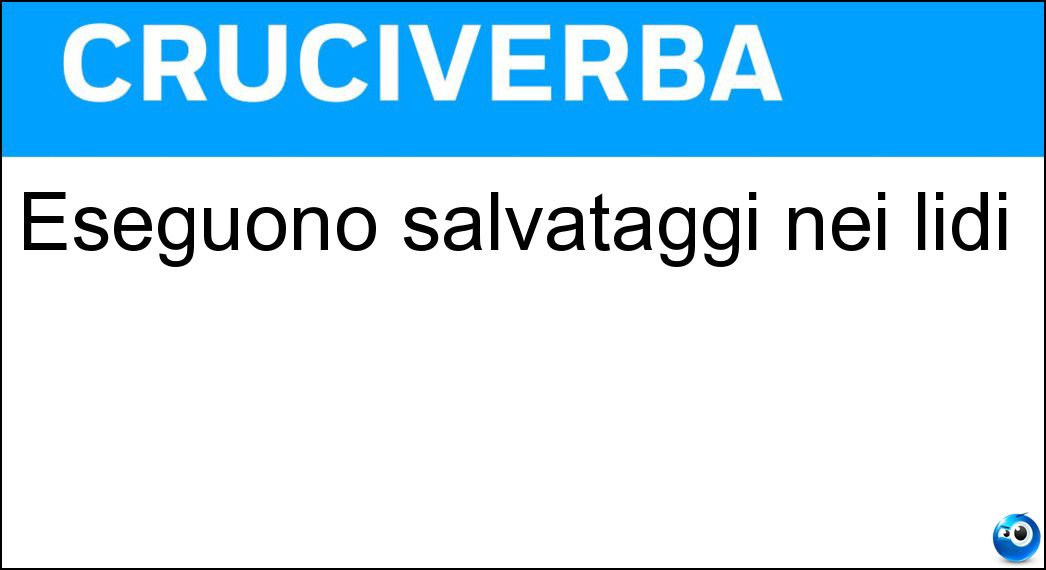 Eseguono salvataggi nei lidi Soluzione Cruciverba: Eseguono salvataggi nei lidi - Risposta Bagnini