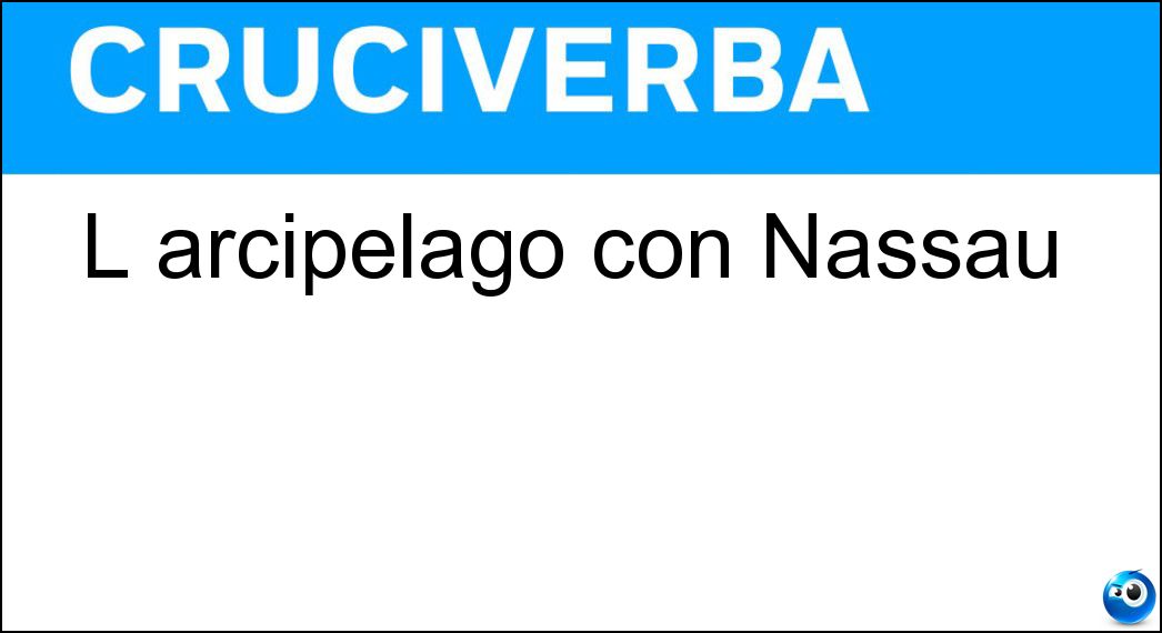 L arcipelago con Nassau Soluzione Cruciverba: L arcipelago con Nassau - Risposta Bahama