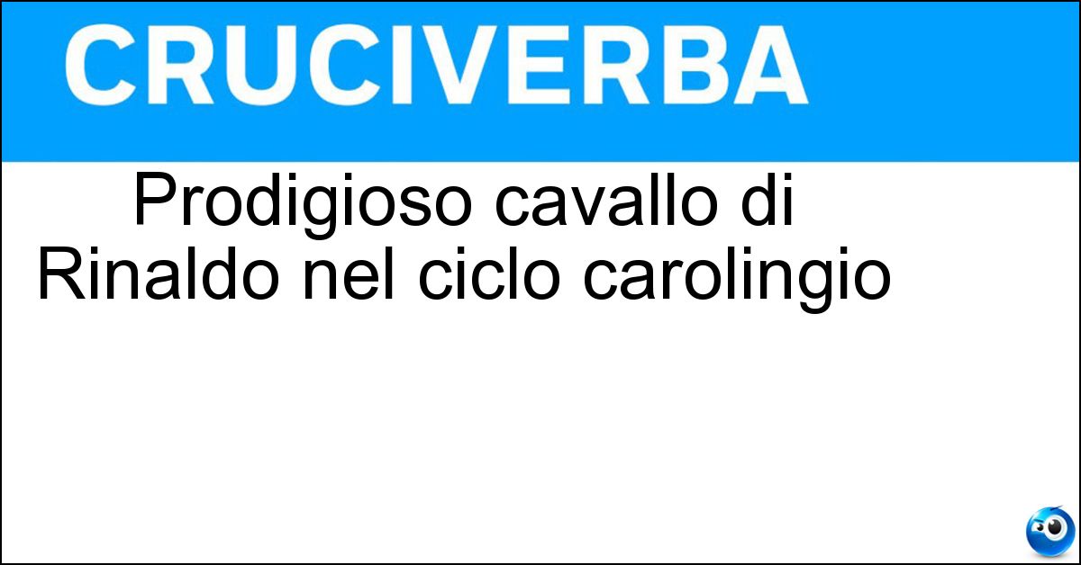 Soluzione Prodigioso cavallo di Rinaldo nel ciclo carolingio - Baiardo