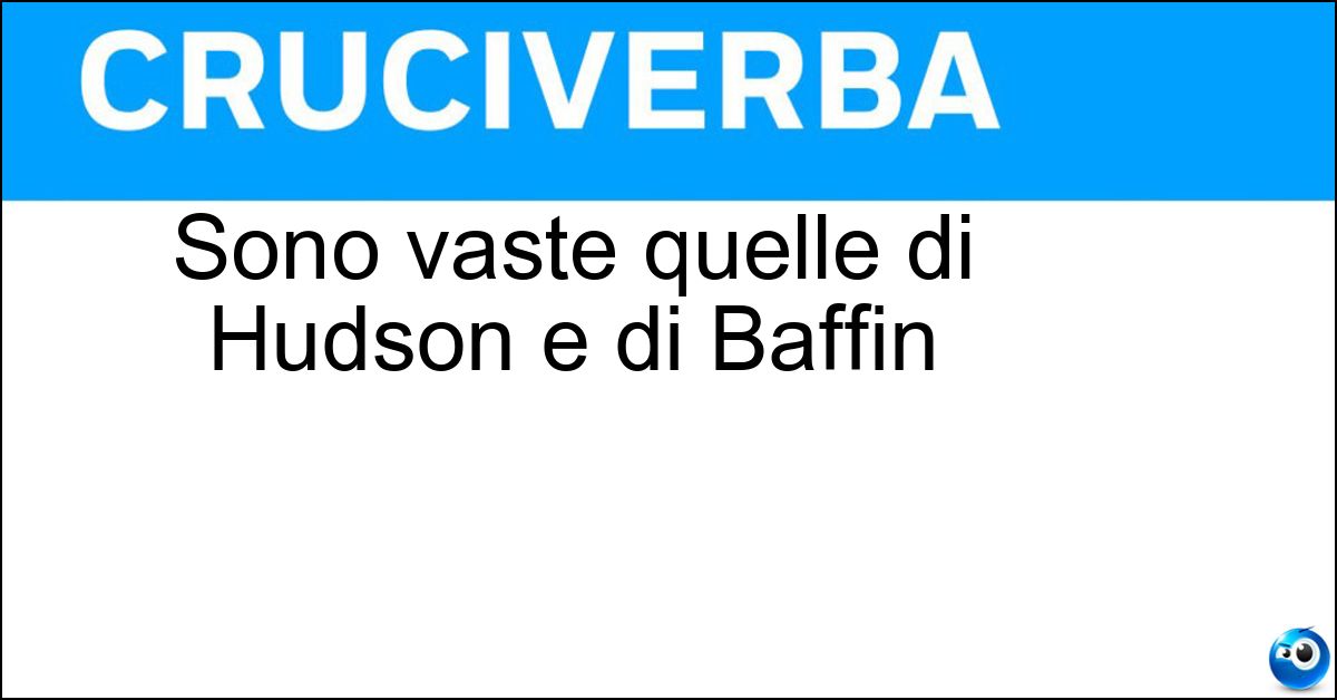 Soluzione Sono vaste quelle di Hudson e di Baffin - Baie