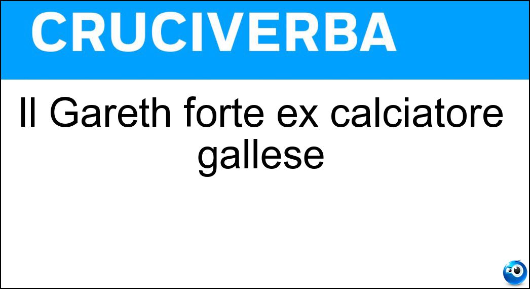 Il Gareth forte ex calciatore gallese Soluzione Cruciverba: Il Gareth forte ex calciatore gallese - Risposta Bale