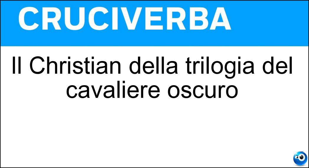 Il Christian della trilogia del cavaliere oscuro Soluzione Cruciverba: Il Christian della trilogia del cavaliere oscuro - Risposta Bale