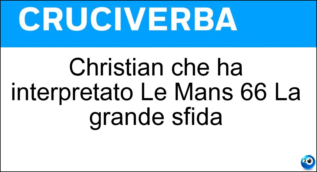Christian che ha interpretato Le Mans 66 La grande sfida Soluzione Cruciverba: Christian che ha interpretato Le Mans 66 La grande sfida - Risposta Bale