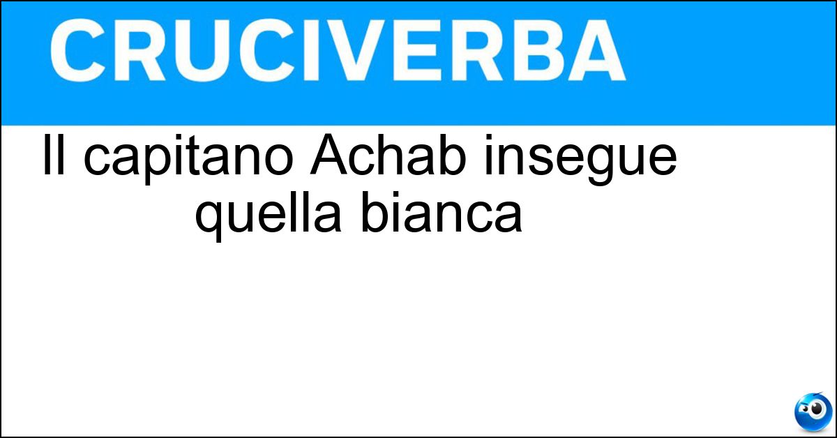 Il capitano Achab insegue quella bianca Soluzione Il capitano Achab insegue quella bianca - Balena
