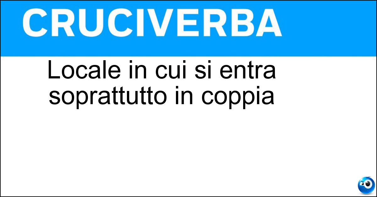 Locale in cui si entra soprattutto in coppia Soluzione Locale in cui si entra soprattutto in coppia - Balera