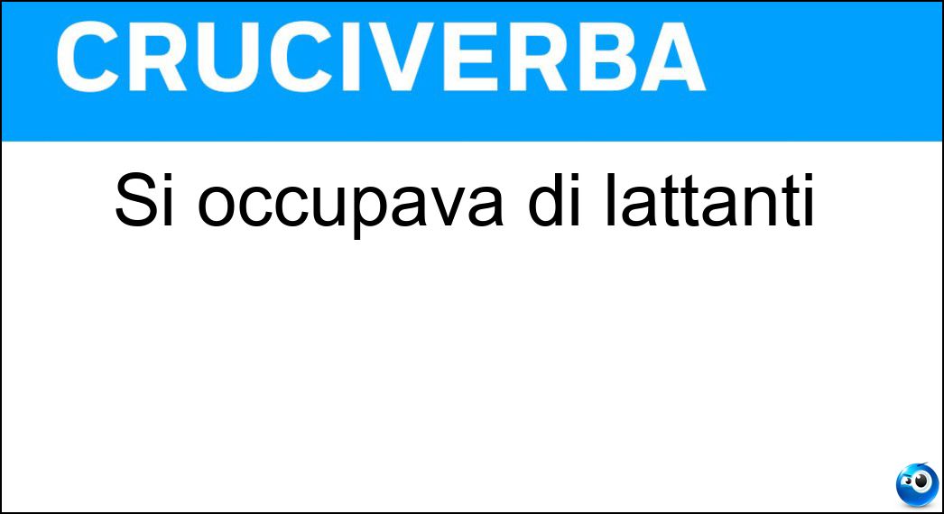 Si occupava di lattanti Soluzione Cruciverba: Si occupava di lattanti - Risposta Balia