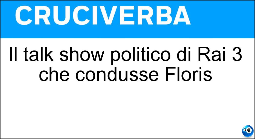 Il talk show politico di Rai 3 che condusse Floris Soluzione Cruciverba: Il talk show politico di Rai 3 che condusse Floris - Risposta Ballarò
