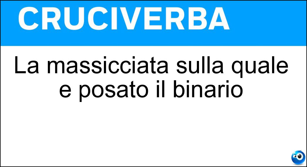 La massicciata sulla quale è posato il binario Soluzione La massicciata sulla quale è posato il binario - Ballast