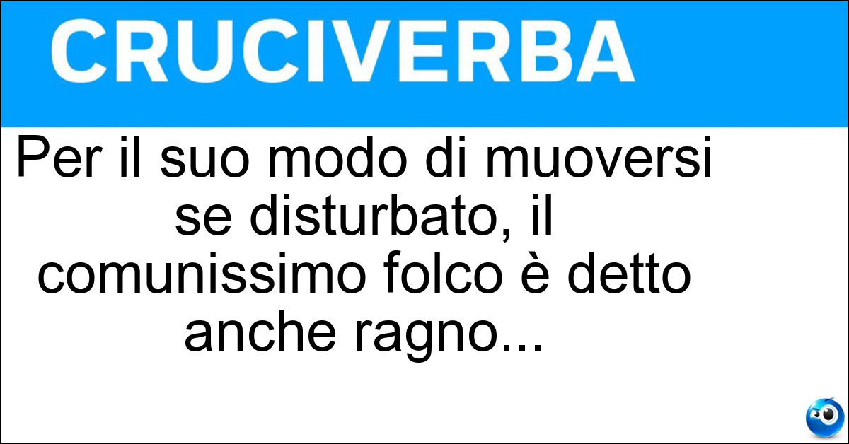 Per il suo modo di muoversi se disturbato, il comunissimo folco è detto anche ragno... Soluzione Per il suo modo di muoversi se disturbato, il comunissimo folco è detto anche ragno... - Ballerino
