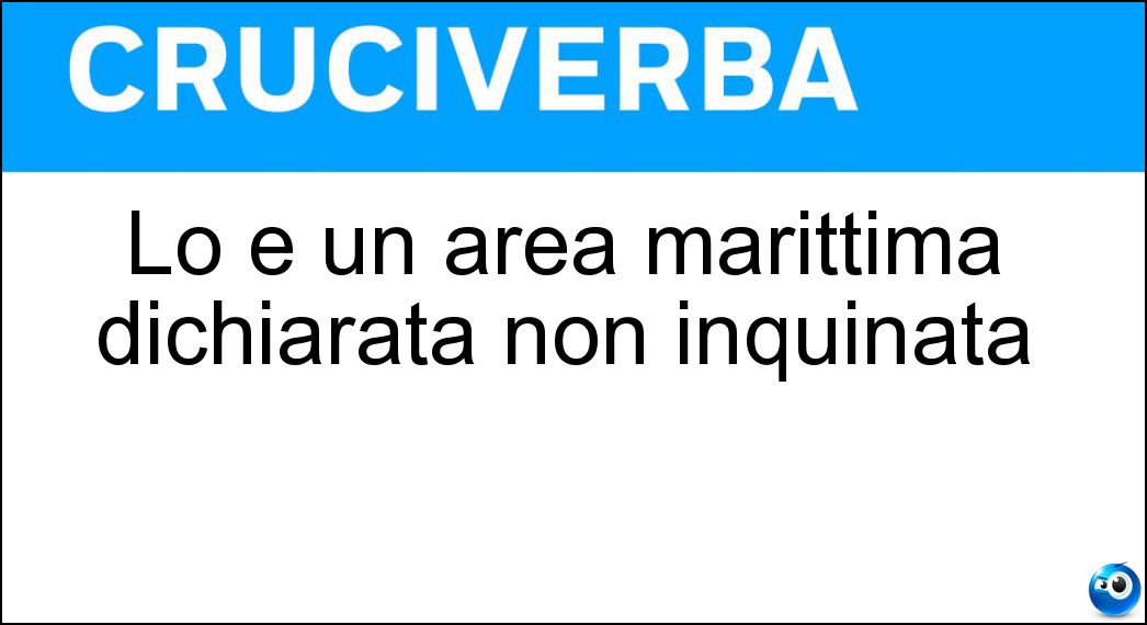 Lo è un area marittima dichiarata non inquinata Soluzione Cruciverba: Lo è un area marittima dichiarata non inquinata - Risposta Balneabile