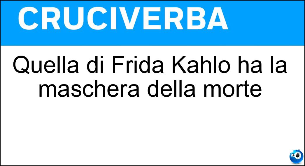 Quella di Frida Kahlo ha la maschera della morte Soluzione Cruciverba: Quella di Frida Kahlo ha la maschera della morte - Risposta Bambina