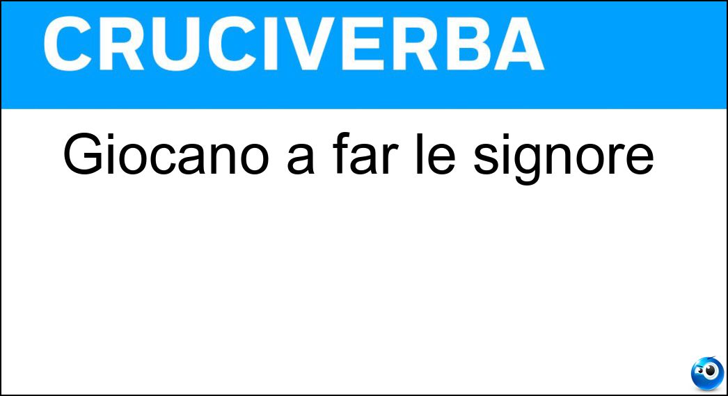 Giocano a far le signore Soluzione Cruciverba: Giocano a far le signore - Risposta Bambine