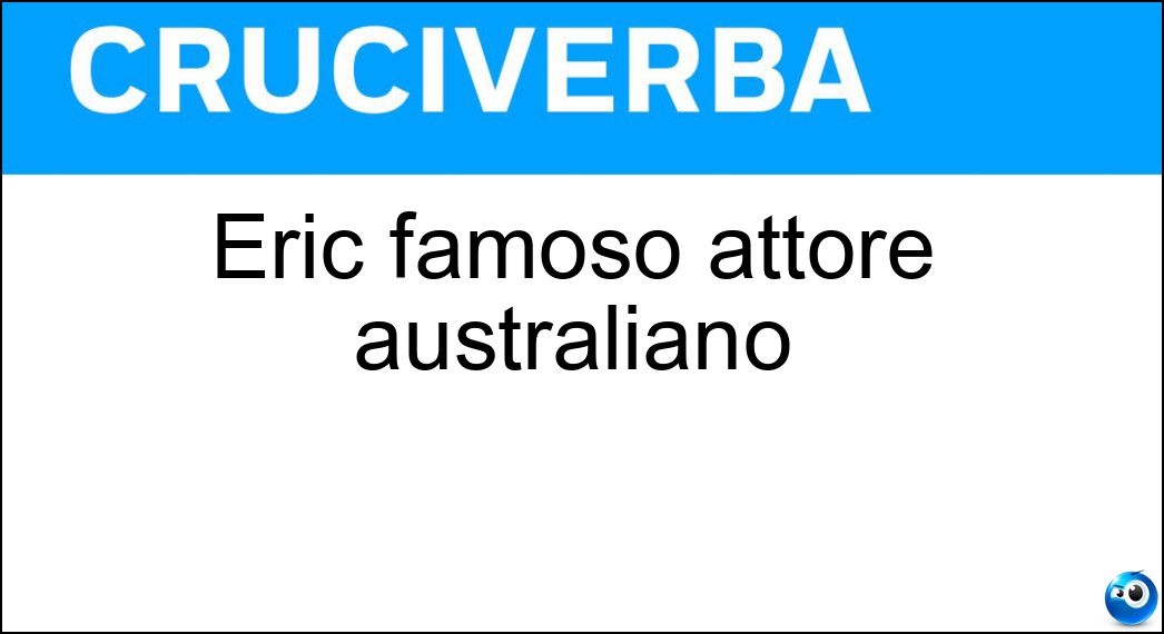 Eric famoso attore australiano Soluzione Cruciverba: Eric famoso attore australiano - Risposta Bana