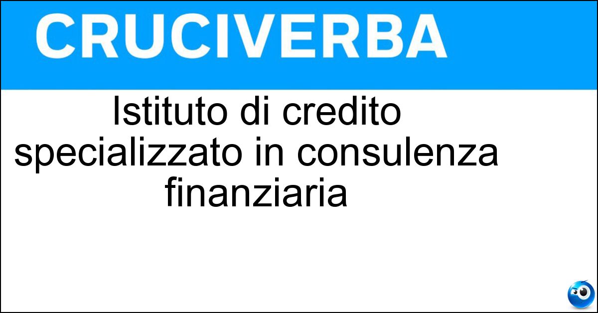 Istituto di credito specializzato in consulenza finanziaria Soluzione Istituto di credito specializzato in consulenza finanziaria - Banca D Affari