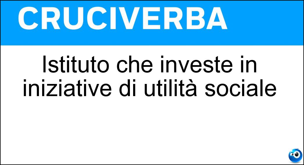 Istituto che investe in iniziative di utilità sociale Soluzione Cruciverba: Istituto che investe in iniziative di utilità sociale - Risposta Banca Etica