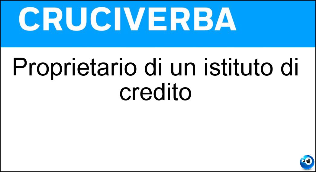 Proprietario di un istituto di credito Soluzione Cruciverba: Proprietario di un istituto di credito - Risposta Banchiere