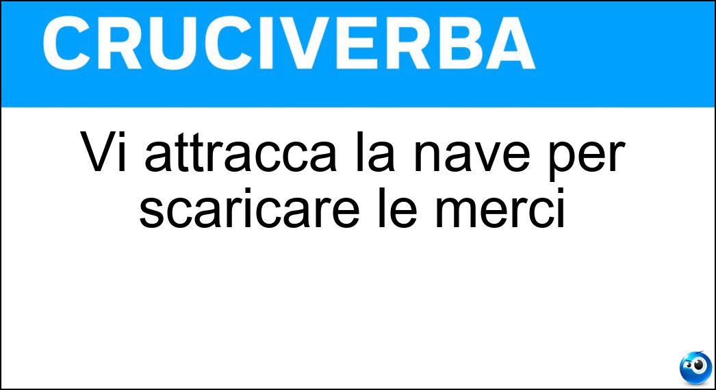Vi attracca la nave per scaricare le merci Soluzione Cruciverba: Vi attracca la nave per scaricare le merci - Risposta Banchina