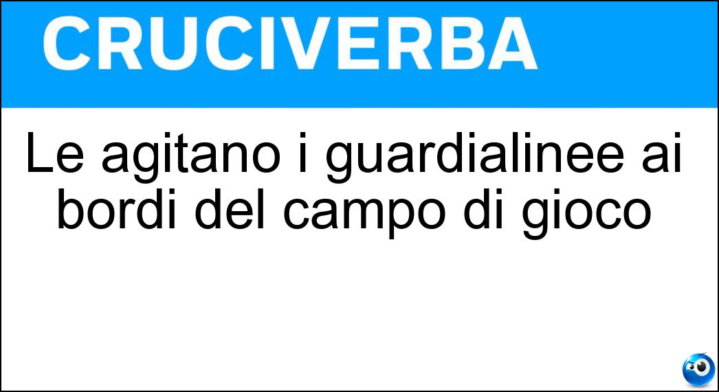 Le agitano i guardialinee ai bordi del campo di gioco Soluzione Le agitano i guardialinee ai bordi del campo di gioco - Bandierine