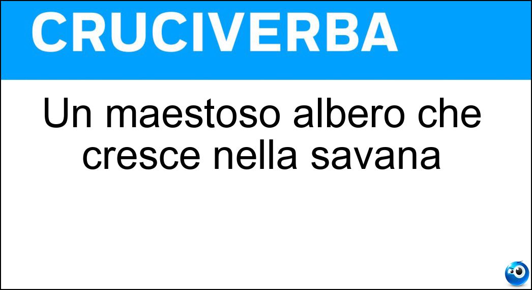 Un maestoso albero che cresce nella savana Soluzione Cruciverba: Un maestoso albero che cresce nella savana - Risposta Baobab