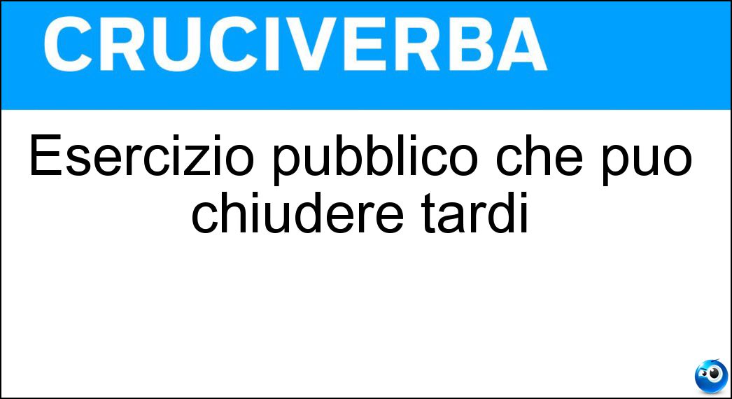 Esercizio pubblico che può chiudere tardi Soluzione Esercizio pubblico che può chiudere tardi - Bar