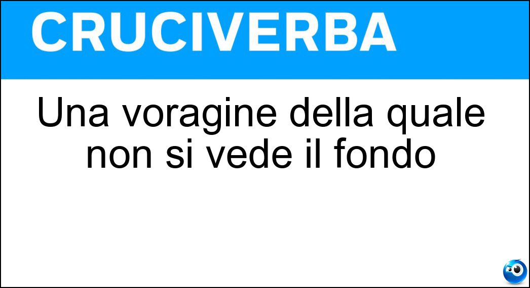 Una voragine della quale non si vede il fondo Soluzione Una voragine della quale non si vede il fondo - Baratro